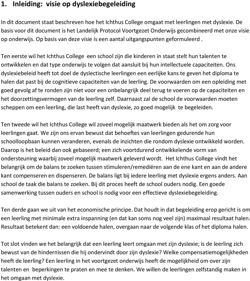 Ten eerste wil het Ichthus College een school zijn die kinderen in staat stelt hun talenten te ontwikkelen en dat type onderwijs te volgen dat aansluit bij hun intellectuele capaciteiten.