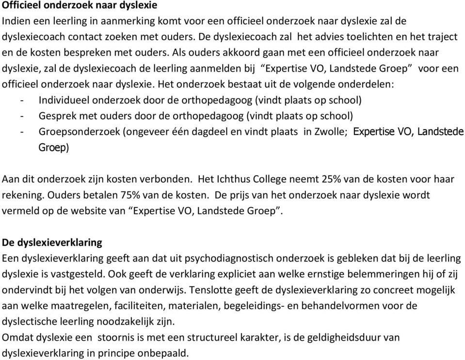 Als ouders akkoord gaan met een officieel onderzoek naar dyslexie, zal de dyslexiecoach de leerling aanmelden bij Expertise VO, Landstede Groep voor een officieel onderzoek naar dyslexie.