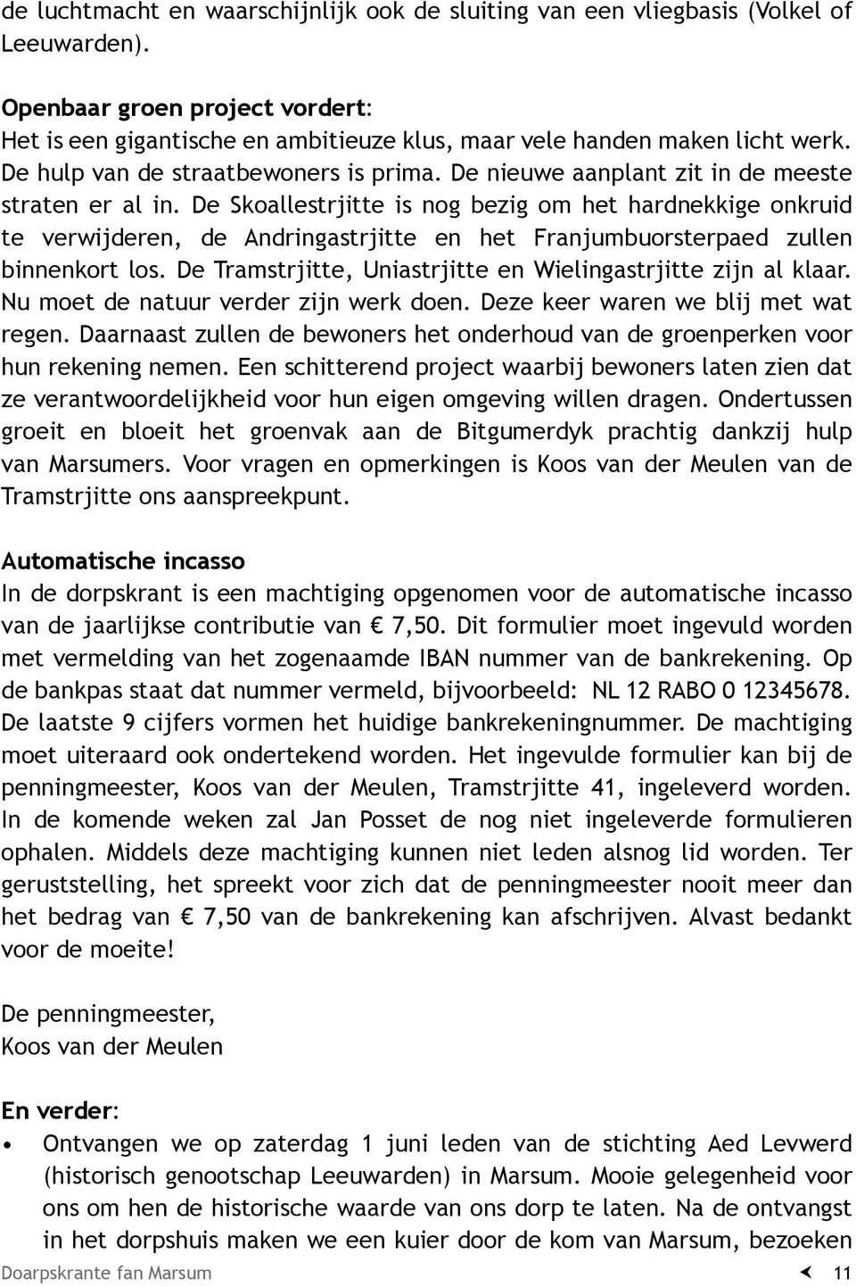 De Skoallestrjitte is nog bezig om het hardnekkige onkruid te verwijderen, de Andringastrjitte en het Franjumbuorsterpaed zullen binnenkort los.