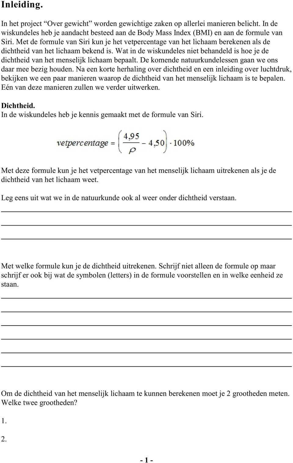 Wat in de wiskundeles niet behandeld is hoe je de dichtheid van het menselijk lichaam bepaalt. De komende natuurkundelessen gaan we ons daar mee bezig houden.