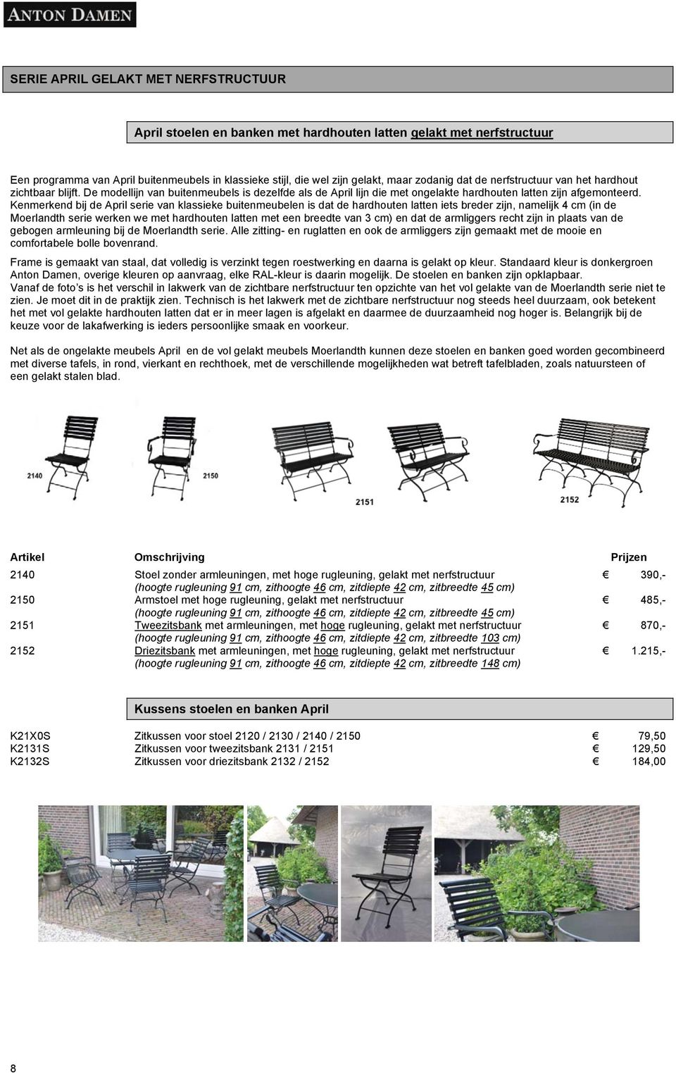 Kenmerkend bij de April serie van klassieke buitenmeubelen is dat de hardhouten latten iets breder zijn, namelijk 4 cm (in de Moerlandth serie werken we met hardhouten latten met een breedte van 3