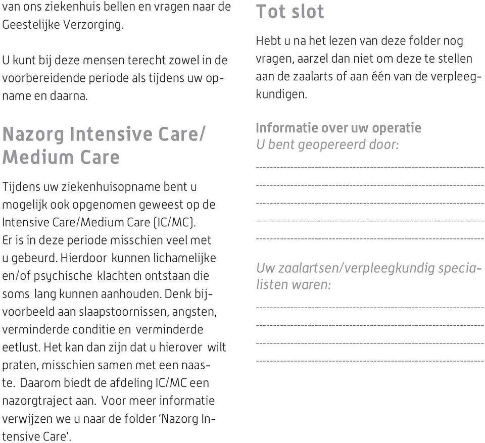 Hierdoor kunnen lichamelijke en/of psychische klachten ontstaan die soms lang kunnen aanhouden. Denk bijvoorbeeld aan slaapstoornissen, angsten, verminderde conditie en verminderde eetlust.