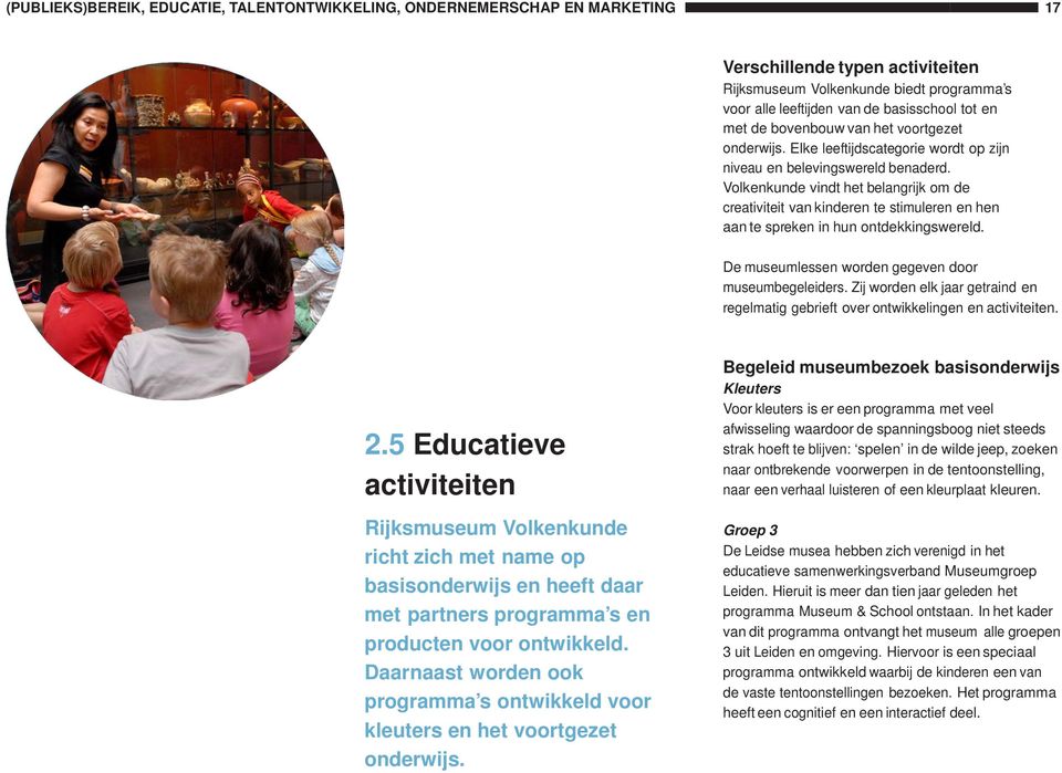 Volkenkunde vindt het belangrijk om de creativiteit van kinderen te stimuleren en hen aan te spreken in hun ontdekkingswereld. De museumlessen worden gegeven door museumbegeleiders.