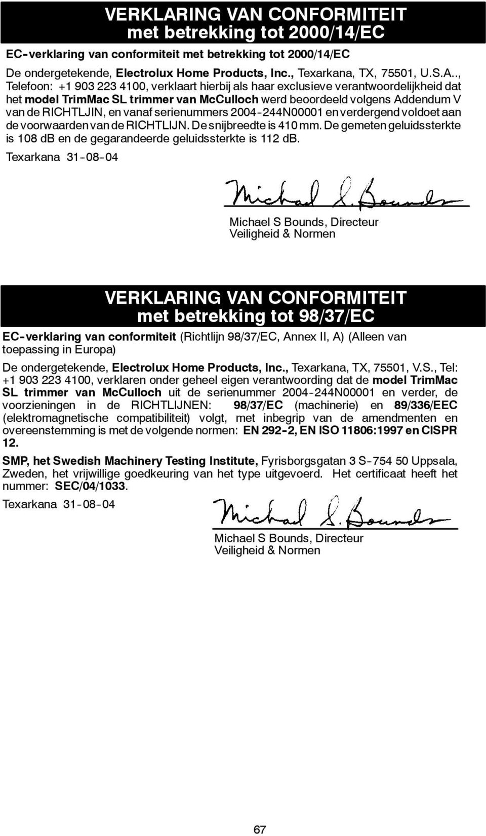 CONFORMITEIT met betrekking tot 2000/14/EC EC -verklaring van conformiteit met betrekking tot 2000/14/EC De ondergetekende, Electrolux Home Products, Inc., Texarkana, TX, 75501, U.S.A.