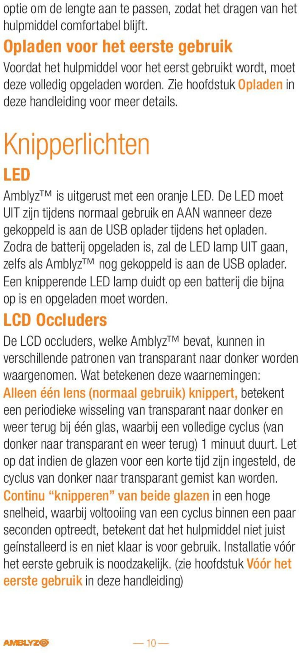 Knipperlichten LED Amblyz is uitgerust met een oranje LED. De LED moet UIT zijn tijdens normaal gebruik en AAN wanneer deze gekoppeld is aan de USB oplader tijdens het opladen.