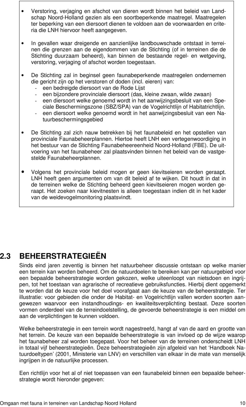 In gevallen waar dreigende en aanzienlijke landbouwschade ontstaat in terreinen die grenzen aan de eigendommen van de Stichting (of in terreinen die de Stichting duurzaam beheerd), kan binnen de