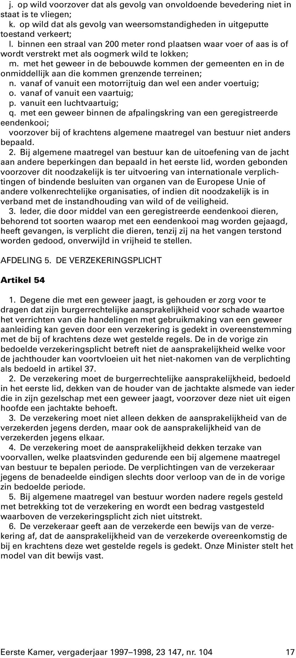 met het geweer in de bebouwde kommen der gemeenten en in de onmiddellijk aan die kommen grenzende terreinen; n. vanaf of vanuit een motorrijtuig dan wel een ander voertuig; o.