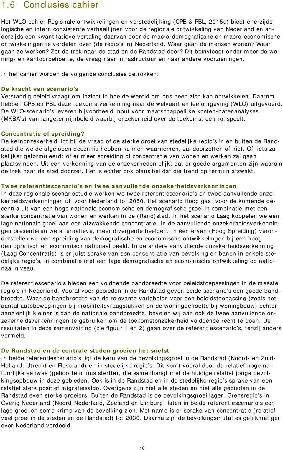 Waar gaan ze werken? Zet de trek naar de stad en de Randstad door? Dit beïnvloedt onder meer de woning- en kantoorbehoefte, de vraag naar infrastructuur en naar andere voorzieningen.