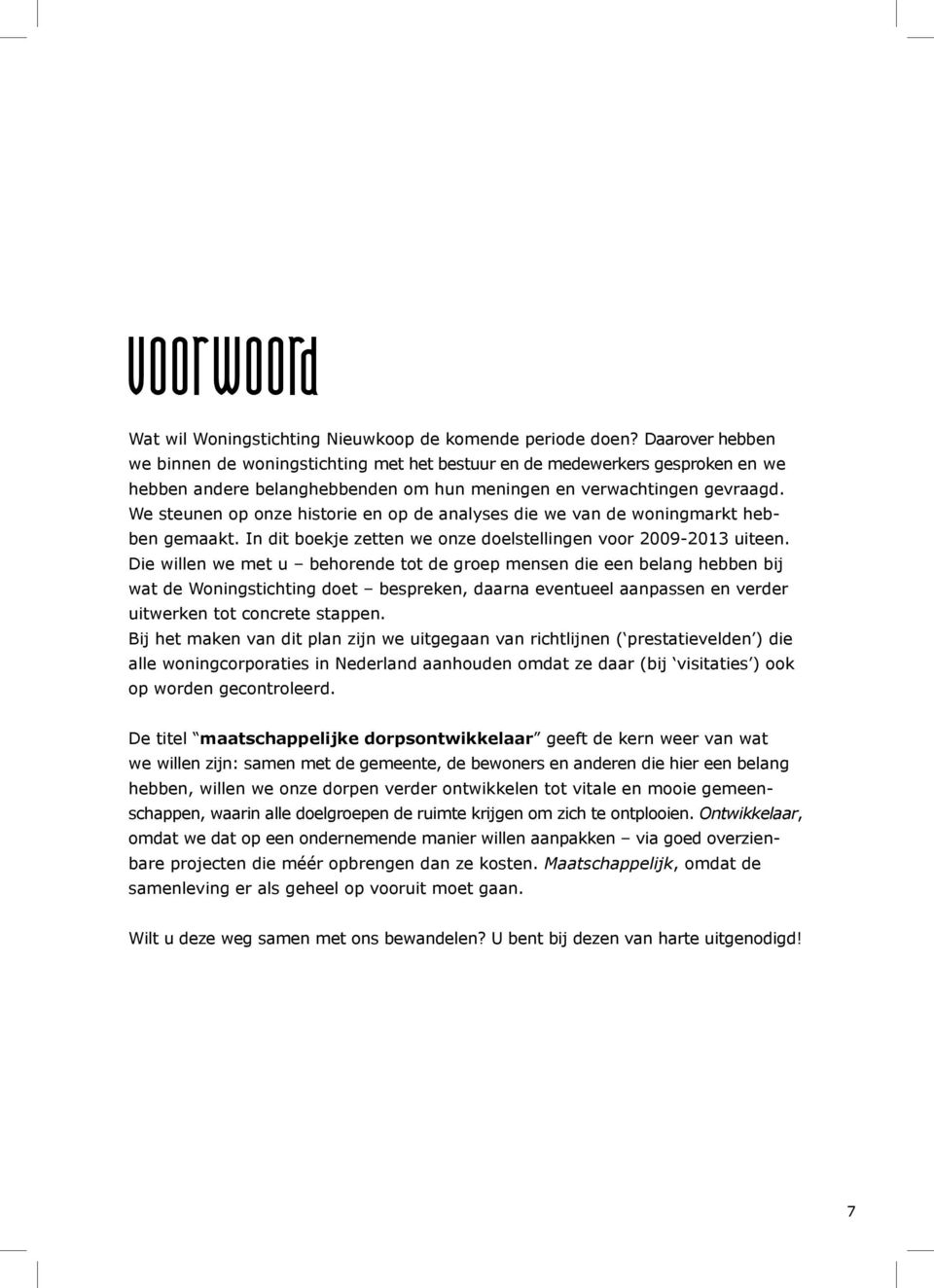 We steunen op onze historie en op de analyses die we van de woningmarkt hebben gemaakt. In dit boekje zetten we onze doelstellingen voor 2009-2013 uiteen.