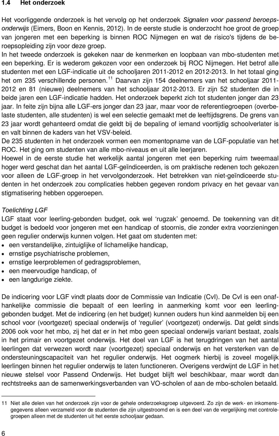 In het tweede onderzoek is gekeken naar de kenmerken en loopbaan van mbo-studenten met een beperking. Er is wederom gekozen voor een onderzoek bij ROC Nijmegen.