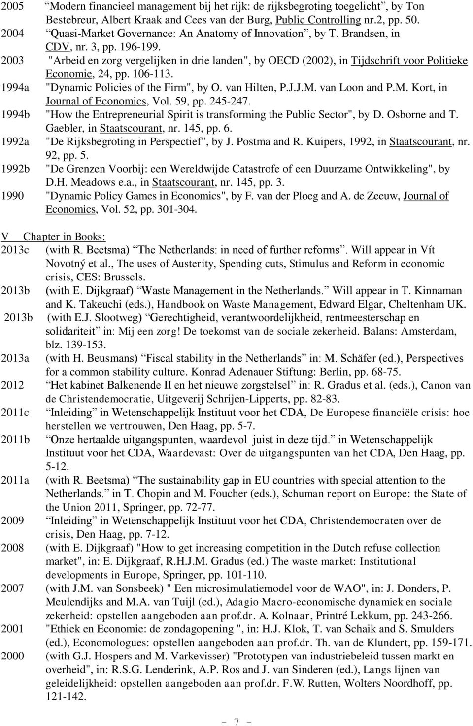 2003 "Arbeid en zorg vergelijken in drie landen", by OECD (2002), in Tijdschrift voor Politieke Economie, 24, pp. 106-113. 1994a "Dynamic Policies of the Firm", by O. van Hilten, P.J.J.M.