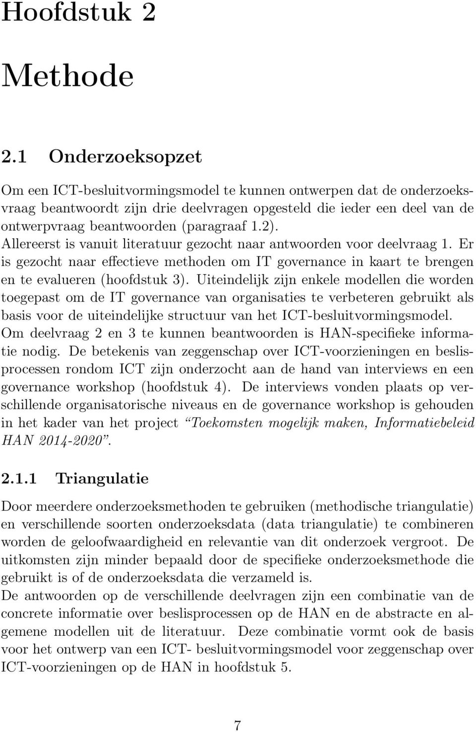 2). Allereerst is vanuit literatuur gezocht naar antwoorden voor deelvraag 1. Er is gezocht naar effectieve methoden om T governance in kaart te brengen en te evalueren (hoofdstuk 3).