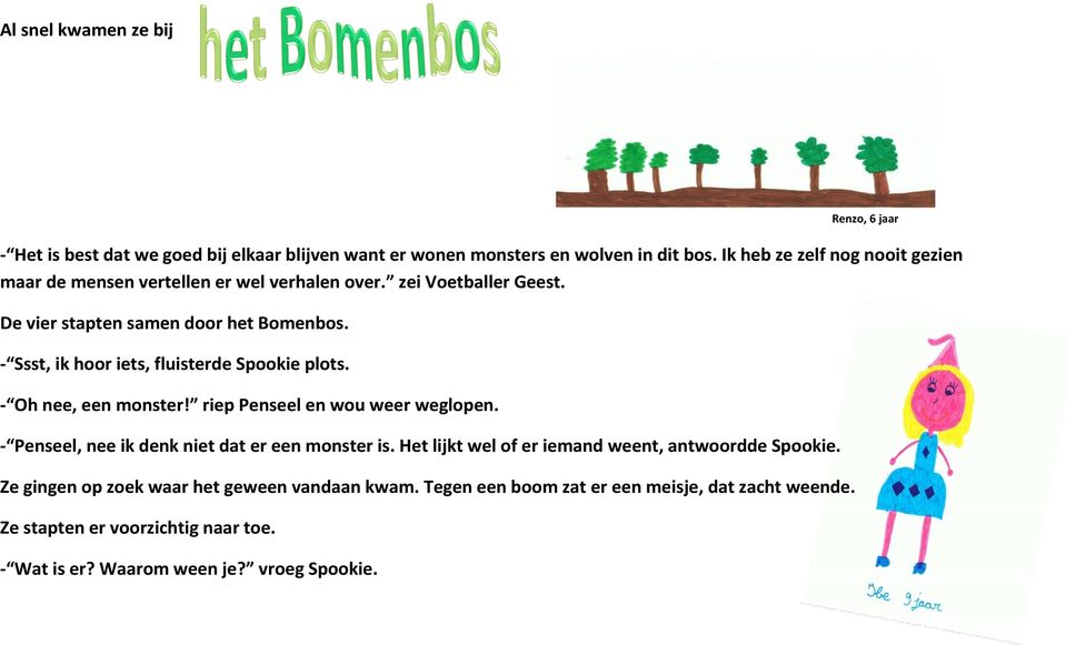 - Ssst, ik hoor iets, fluisterde Spookie plots. - Oh nee, een monster! riep Penseel en wou weer weglopen. - Penseel, nee ik denk niet dat er een monster is.