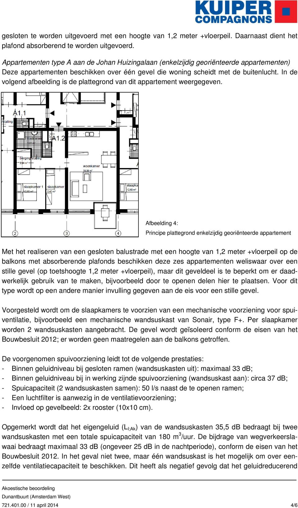 In de volgend afbeelding is de plattegrond van dit appartement weergegeven.