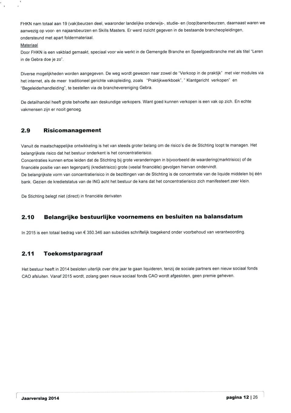 Materiaal Door FHKN is een vakblad gemaakt, speciaal voor wie werkt in de Gemengde Branche en Speelgoedbranche met als titel "Leren in de Gebra doe je zo". Diverse mogelijkheden worden aangegeven.