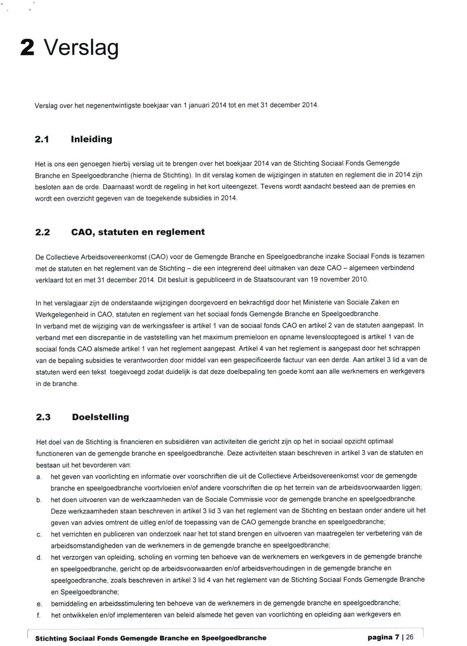 wijzigingen in statuten en reglement die in zijn besloten aan de orde. Daarnaast wordt de regeling in het kort uiteengezet.