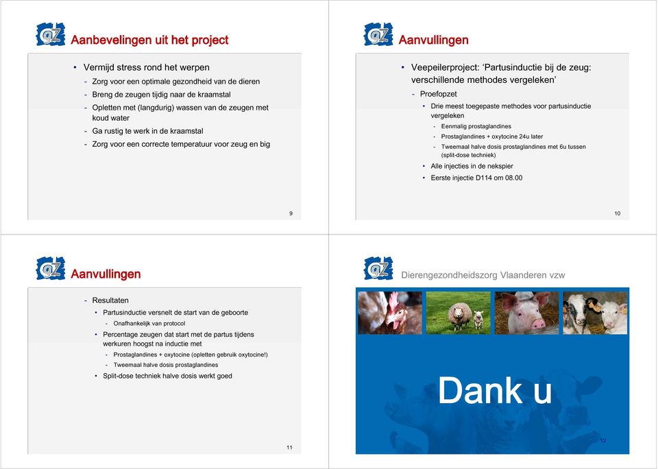 Proefopzet Drie meest toegepaste methodes voor partusinductie vergeleken Eenmalig prostaglandines Prostaglandines + oxytocine 24u later Tweemaal halve dosis prostaglandines met 6u tussen (split-dose