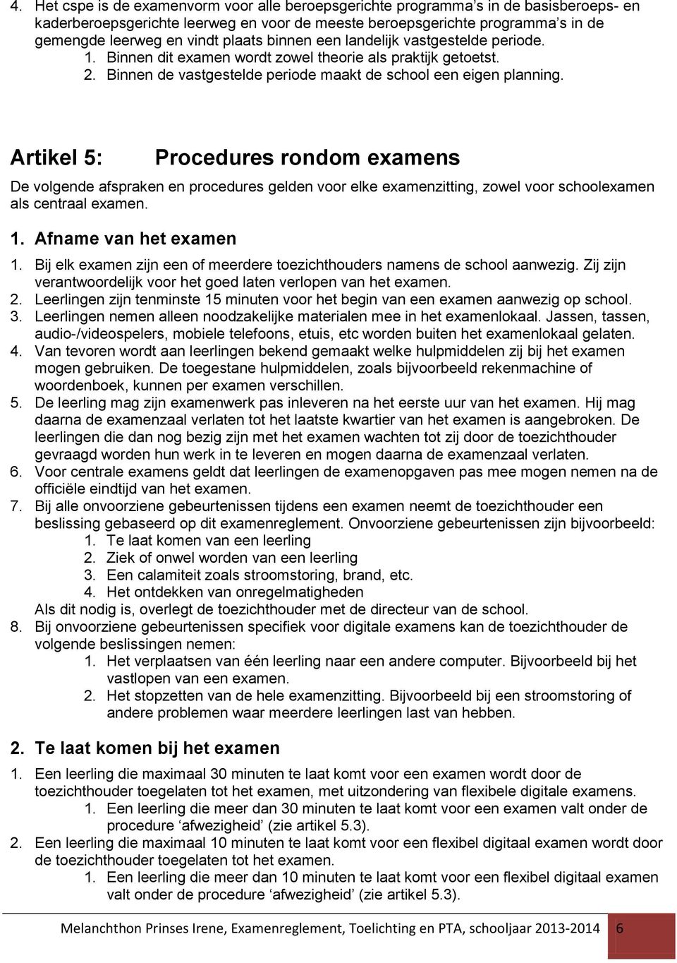 Artikel 5: Procedures rondom examens De volgende afspraken en procedures gelden voor elke examenzitting, zowel voor schoolexamen als centraal examen. 1. Afname van het examen 1.