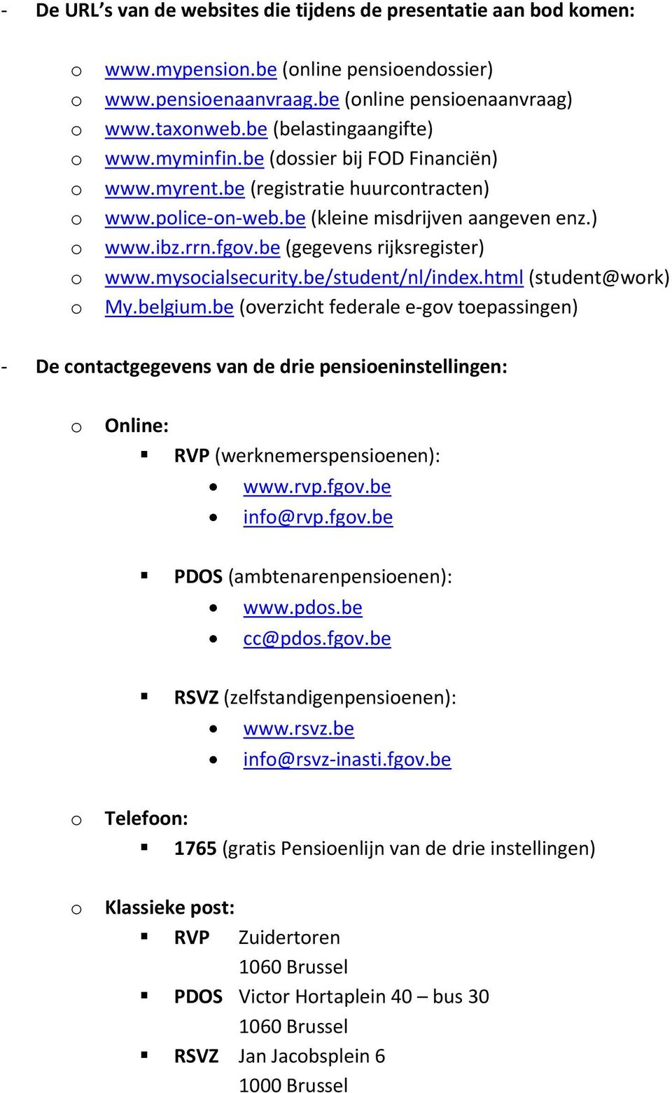 be/student/nl/index.html (student@wrk) My.belgium.be (verzicht federale e gv tepassingen) De cntactgegevens van de drie pensieninstellingen: Online: RVP (werknemerspensienen): www.rvp.fgv.be inf@rvp.