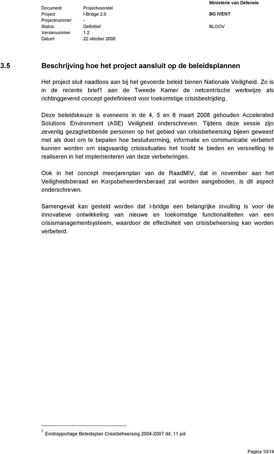 Deze beleidskeuze is eveneens in de 4, 5 en 6 maart 2008 gehouden Accelerated Solutions Environment (ASE) Veiligheid onderschreven.