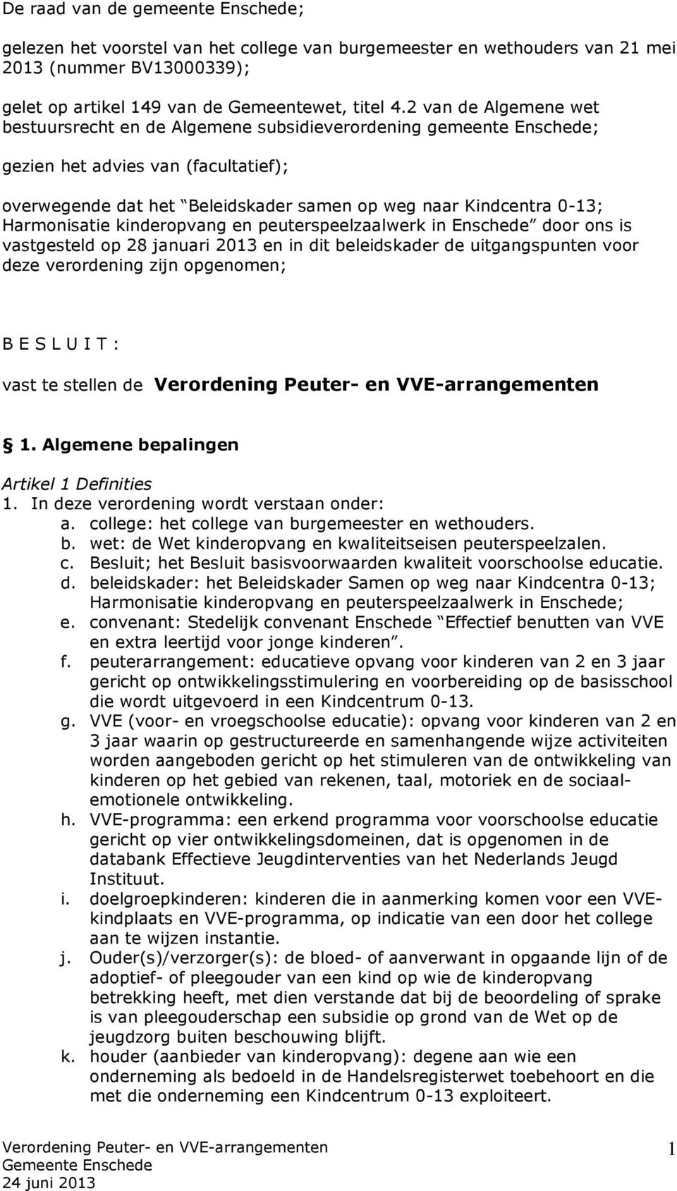 Harmonisatie kinderopvang en peuterspeelzaalwerk in Enschede door ons is vastgesteld op 28 januari 2013 en in dit beleidskader de uitgangspunten voor deze verordening zijn opgenomen; B E S L U I T :