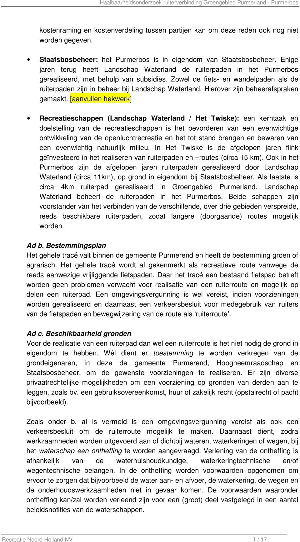 Zowel de fiets- en wandelpaden als de ruiterpaden zijn in beheer bij Landschap Waterland. Hierover zijn beheerafspraken gemaakt.