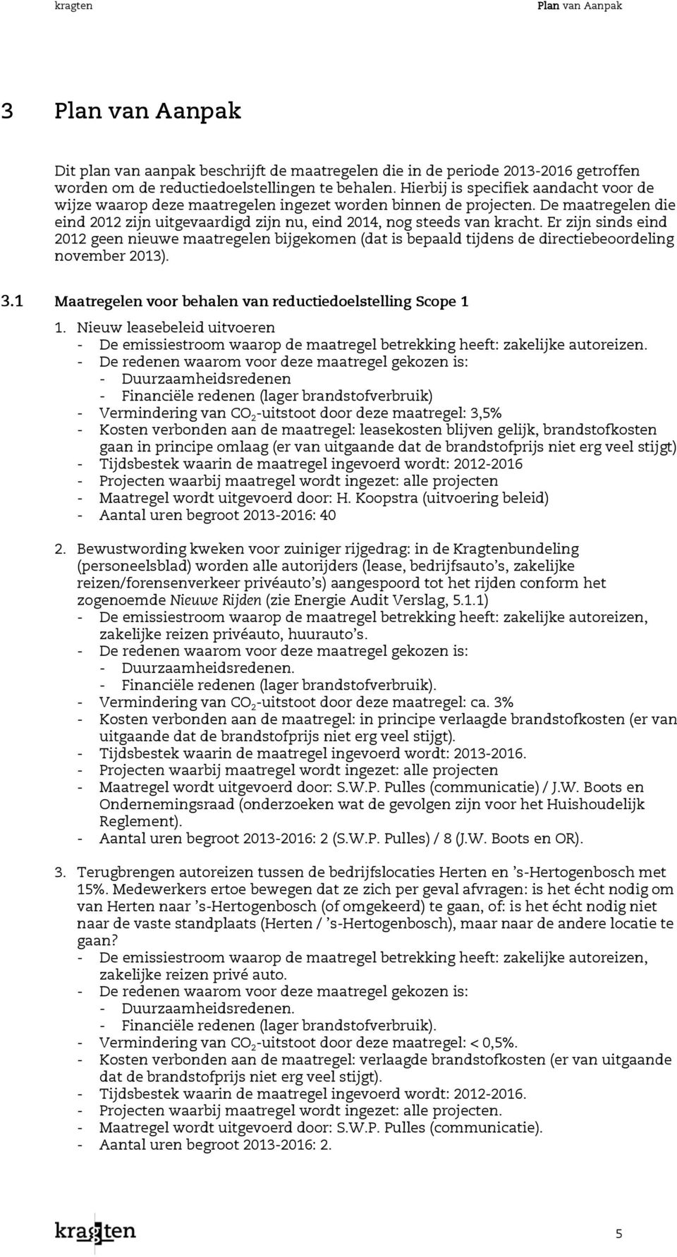 Er zijn sinds eind 2012 geen nieuwe maatregelen bijgekomen (dat is bepaald tijdens de directiebeoordeling november 2013). 3.1 Maatregelen voor behalen van reductiedoelstelling Scope 1 1.