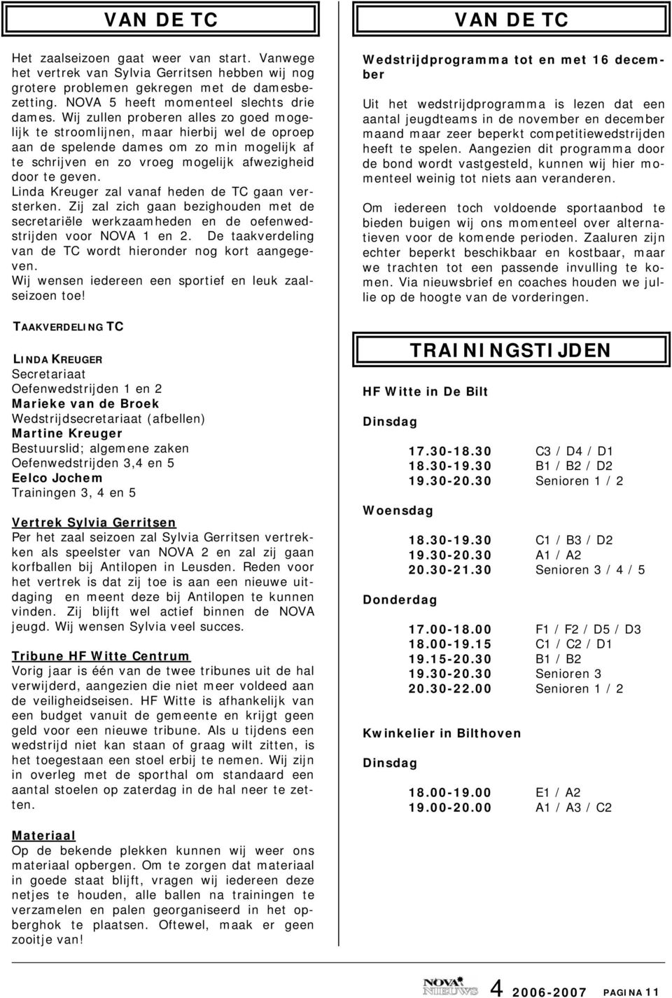 Linda Kreuger zal vanaf heden de TC gaan versterken. Zij zal zich gaan bezighouden met de secretariële werkzaamheden en de oefenwedstrijden voor NOVA 1 en 2.