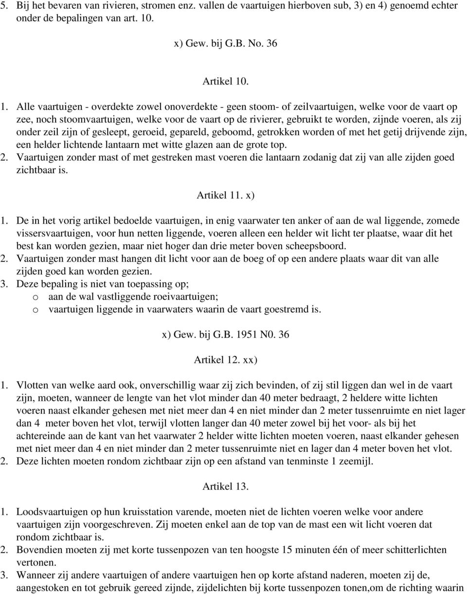 . 1. Alle vaartuigen - overdekte zowel onoverdekte - geen stoom- of zeilvaartuigen, welke voor de vaart op zee, noch stoomvaartuigen, welke voor de vaart op de rivierer, gebruikt te worden, zijnde