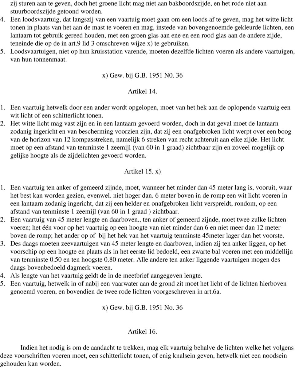 lichten, een lantaarn tot gebruik gereed houden, met een groen glas aan ene en een rood glas aan de andere zijde, teneinde die op de in art.9 lid 3 omschreven wijze x) te gebruiken. 5.