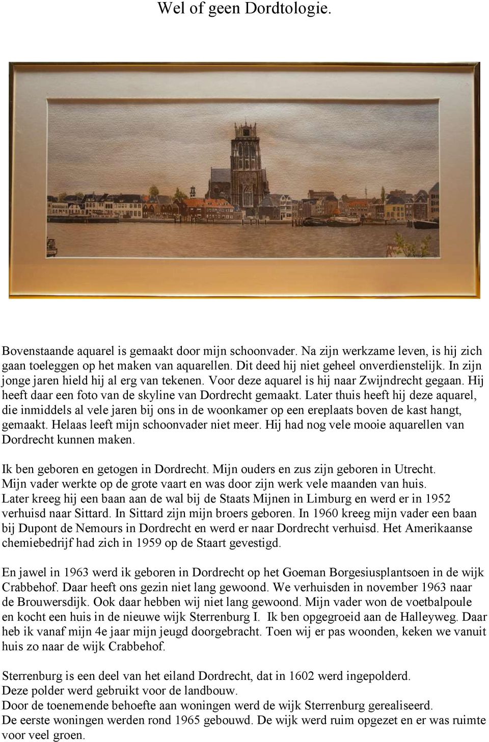 Hij heeft daar een foto van de skyline van Dordrecht gemaakt. Later thuis heeft hij deze aquarel, die inmiddels al vele jaren bij ons in de woonkamer op een ereplaats boven de kast hangt, gemaakt.