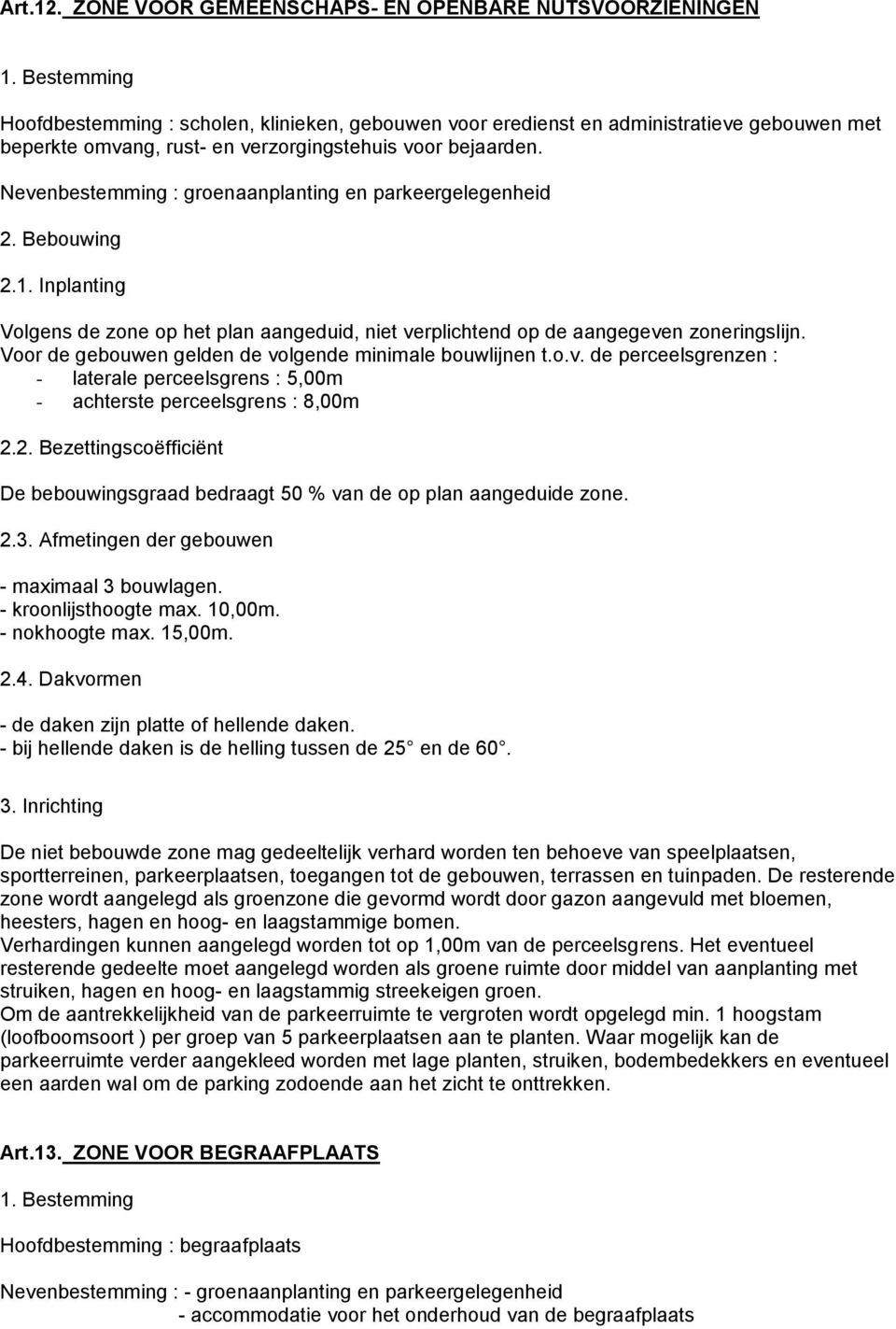 bejaarden. Nevenbestemming : groenaanplanting en parkeergelegenheid 2. Bebouwing 2.1. Inplanting Volgens de zone op het plan aangeduid, niet verplichtend op de aangegeven zoneringslijn.