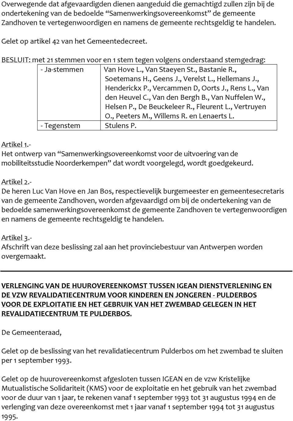 , Bastanie R., Soetemans H., Geens J., Verelst L., Hellemans J., Henderickx P., Vercammen D, Oorts J., Rens L., Van den Heuvel C., Van den Bergh B., Van Nuffelen W., Helsen P., De Beuckeleer R.