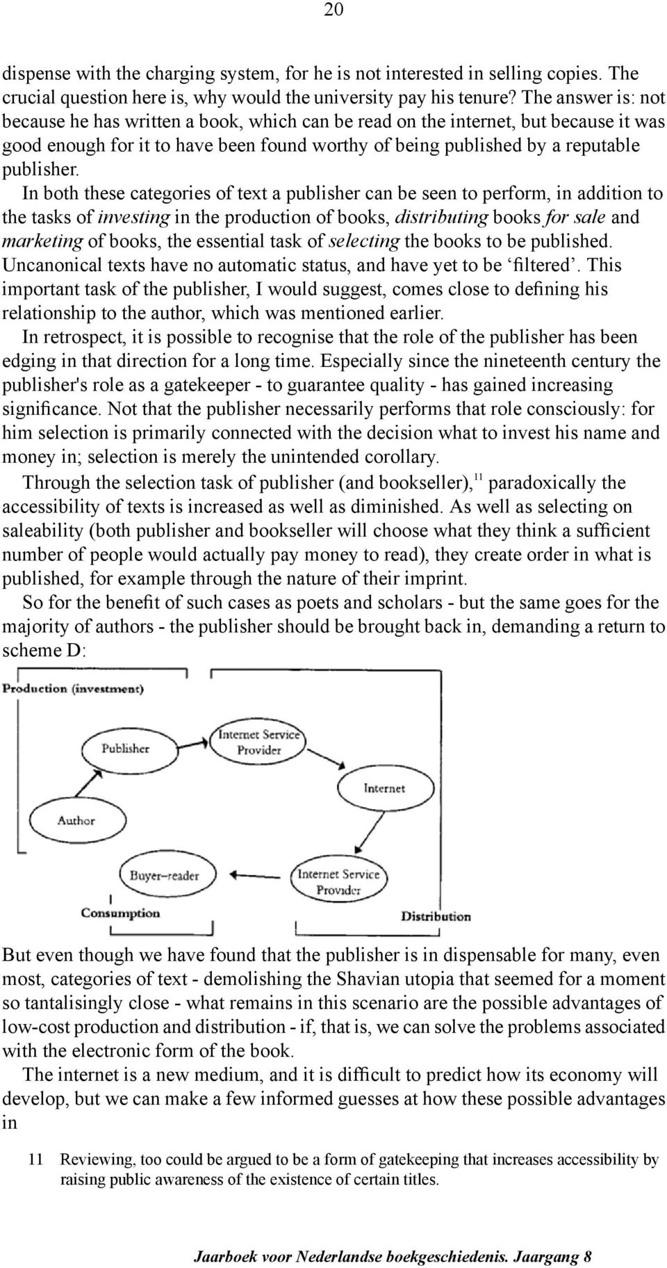 In both these categories of text a publisher can be seen to perform, in addition to the tasks of investing in the production of books, distributing books for sale and marketing of books, the