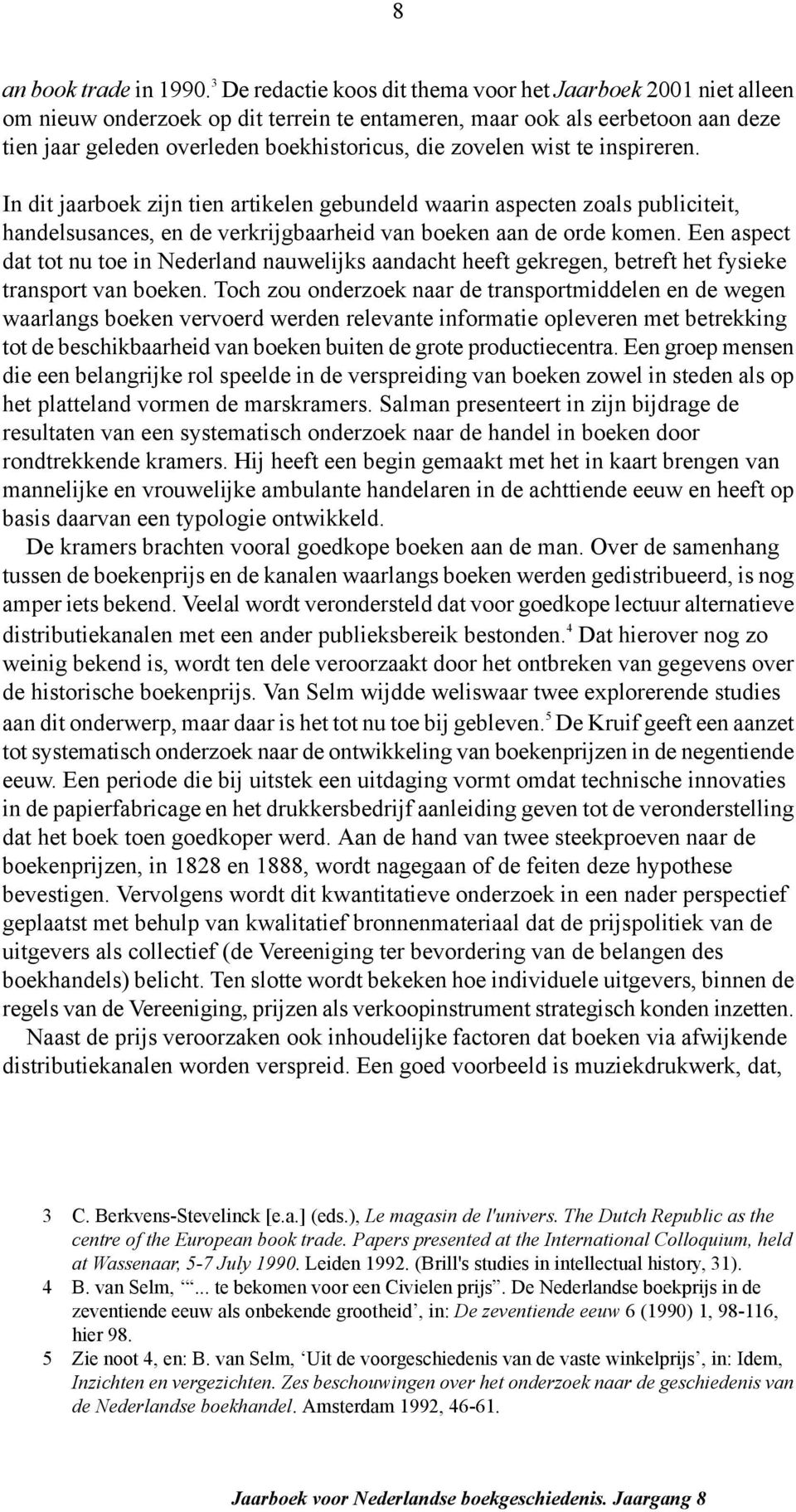 wist te inspireren. In dit jaarboek zijn tien artikelen gebundeld waarin aspecten zoals publiciteit, handelsusances, en de verkrijgbaarheid van boeken aan de orde komen.