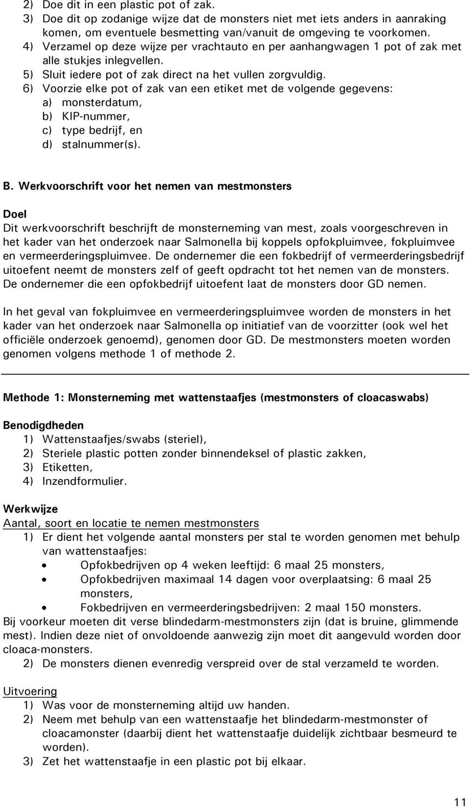 6) Voorzie elke pot of zak van een etiket met de volgende gegevens: a) monsterdatum, b) KIP-nummer, c) type bedrijf, en d) stalnummer(s). B.