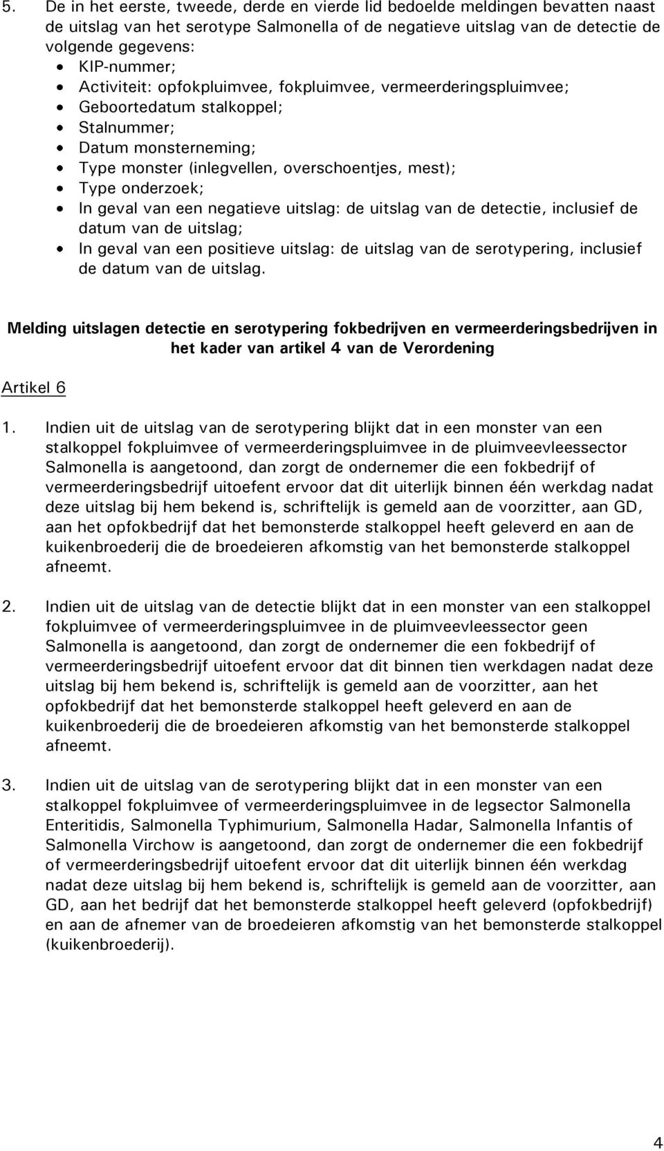 van een negatieve uitslag: de uitslag van de detectie, inclusief de datum van de uitslag; In geval van een positieve uitslag: de uitslag van de serotypering, inclusief de datum van de uitslag.