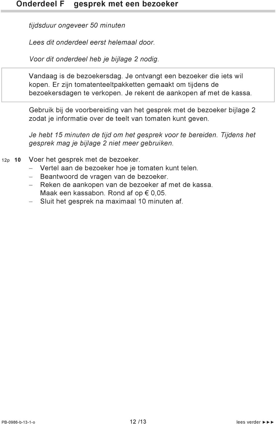 Gebruik bij de voorbereiding van het gesprek met de bezoeker bijlage 2 zodat je informatie over de teelt van tomaten kunt geven. Je hebt 15 minuten de tijd om het gesprek voor te bereiden.