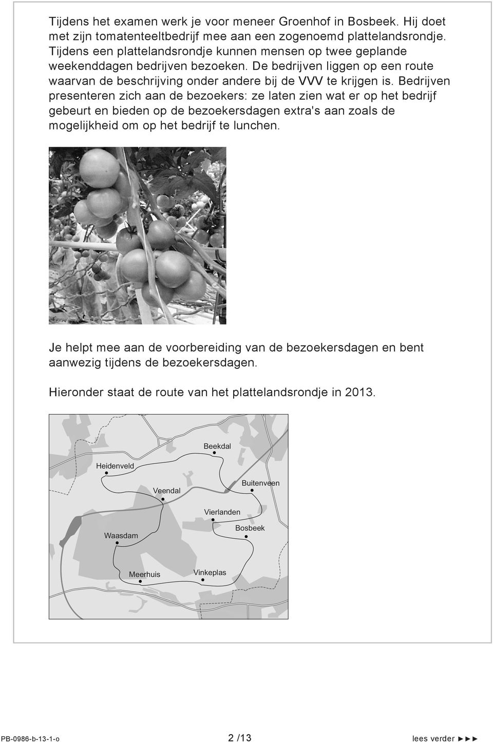 Bedrijven presenteren zich aan de bezoekers: ze laten zien wat er op het bedrijf gebeurt en bieden op de bezoekersdagen extra's aan zoals de mogelijkheid om op het bedrijf te lunchen.