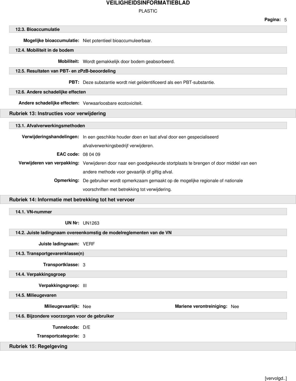 EAC code: 08 04 09 Verwijderen van verpakking: Verwijderen door naar een goedgekeurde stortplaats te brengen of door middel van een andere methode voor gevaarlijk of giftig afval.