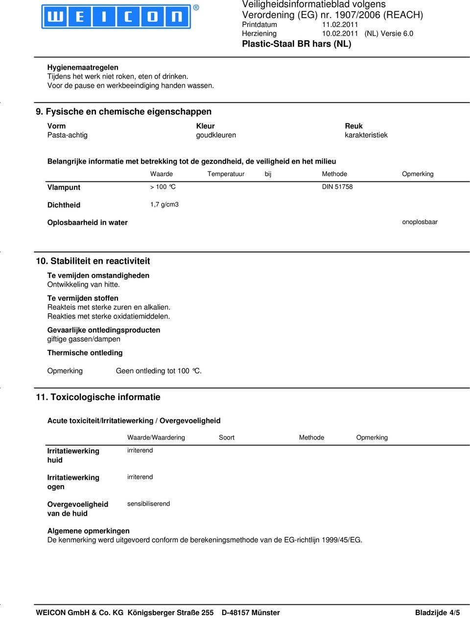 Methode Opmerking Vlampunt > 100 C DIN 51758 Dichtheid 1,7 g/cm3 Oplosbaarheid in water onoplosbaar 10. Stabiliteit en reactiviteit Te vemijden omstandigheden Ontwikkeling van hitte.