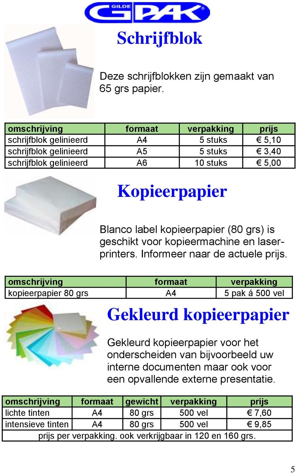 kopieerpapier (80 grs) is geschikt voor kopieermachine en laserprinters. Informeer naar de actuele prijs.