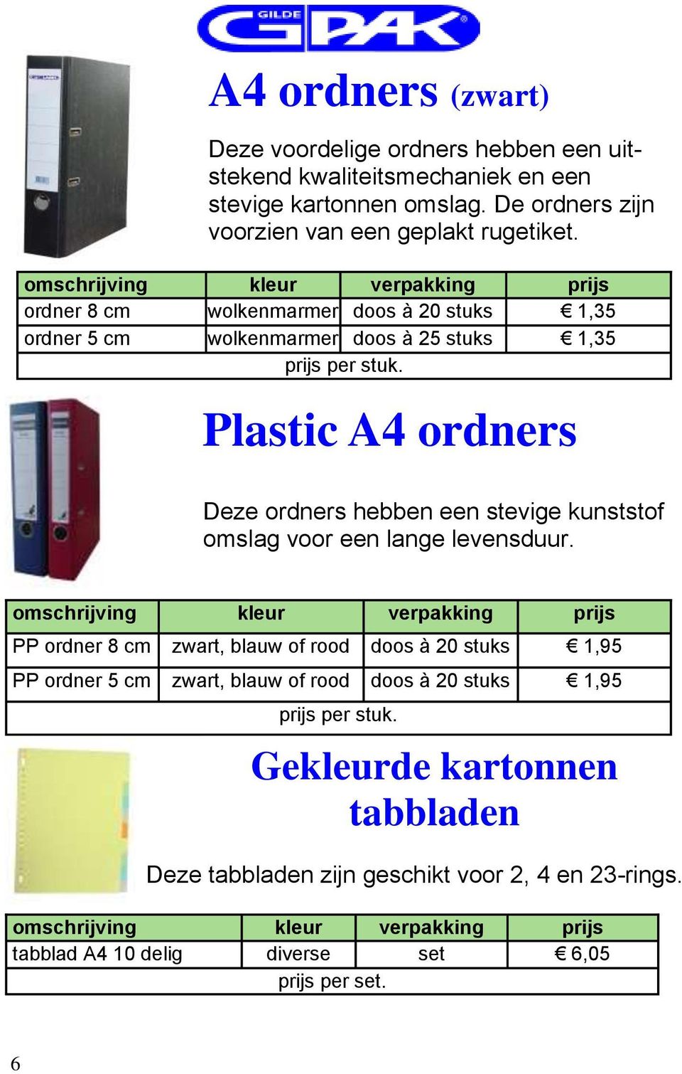 Plastic A4 ordners Deze ordners hebben een stevige kunststof omslag voor een lange levensduur.