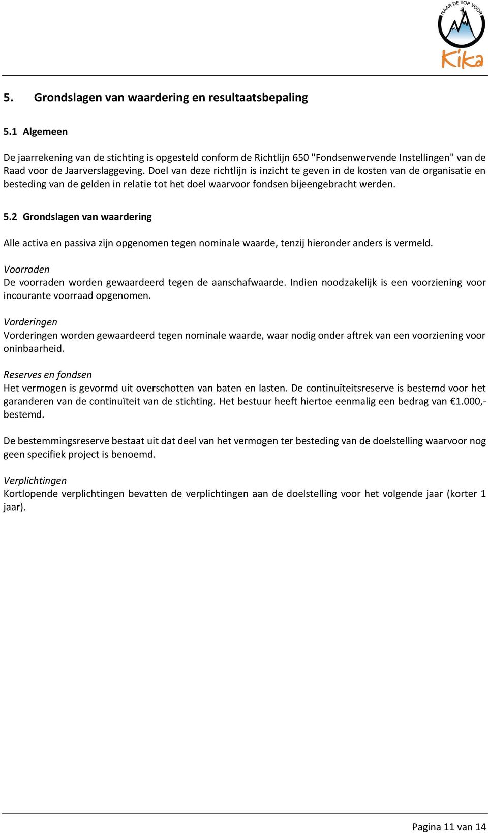 Doel van deze richtlijn is inzicht te geven in de kosten van de organisatie en besteding van de gelden in relatie tot het doel waarvoor fondsen bijeengebracht werden. 5.