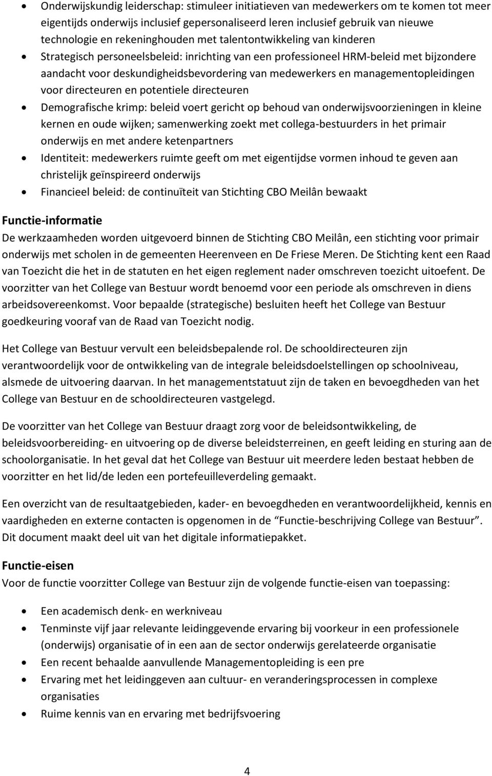 managementopleidingen voor directeuren en potentiele directeuren Demografische krimp: beleid voert gericht op behoud van onderwijsvoorzieningen in kleine kernen en oude wijken; samenwerking zoekt met