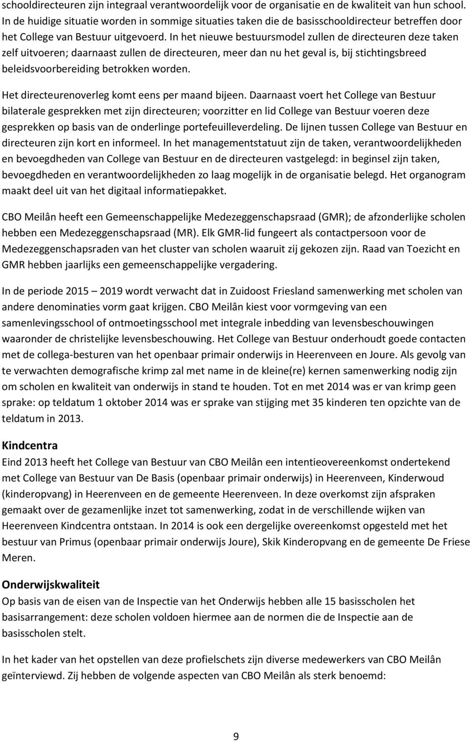 In het nieuwe bestuursmodel zullen de directeuren deze taken zelf uitvoeren; daarnaast zullen de directeuren, meer dan nu het geval is, bij stichtingsbreed beleidsvoorbereiding betrokken worden.