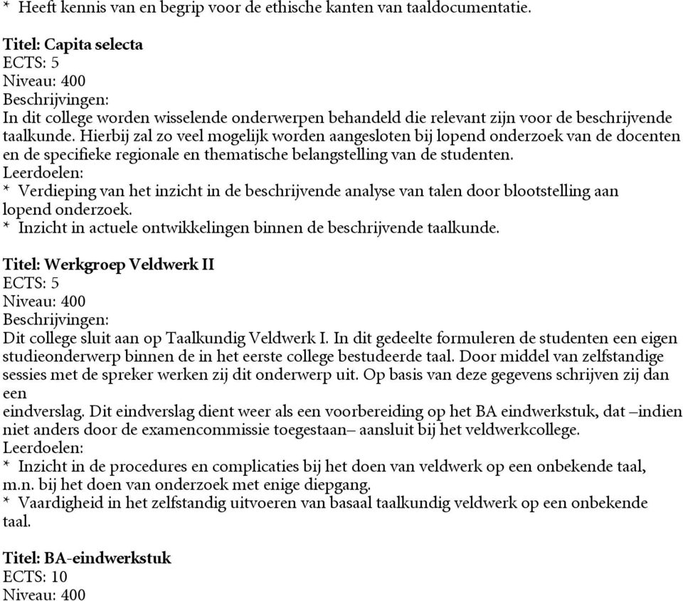 Hierbij zal zo veel mogelijk worden aangesloten bij lopend onderzoek van de docenten en de specifieke regionale en thematische belangstelling van de studenten.