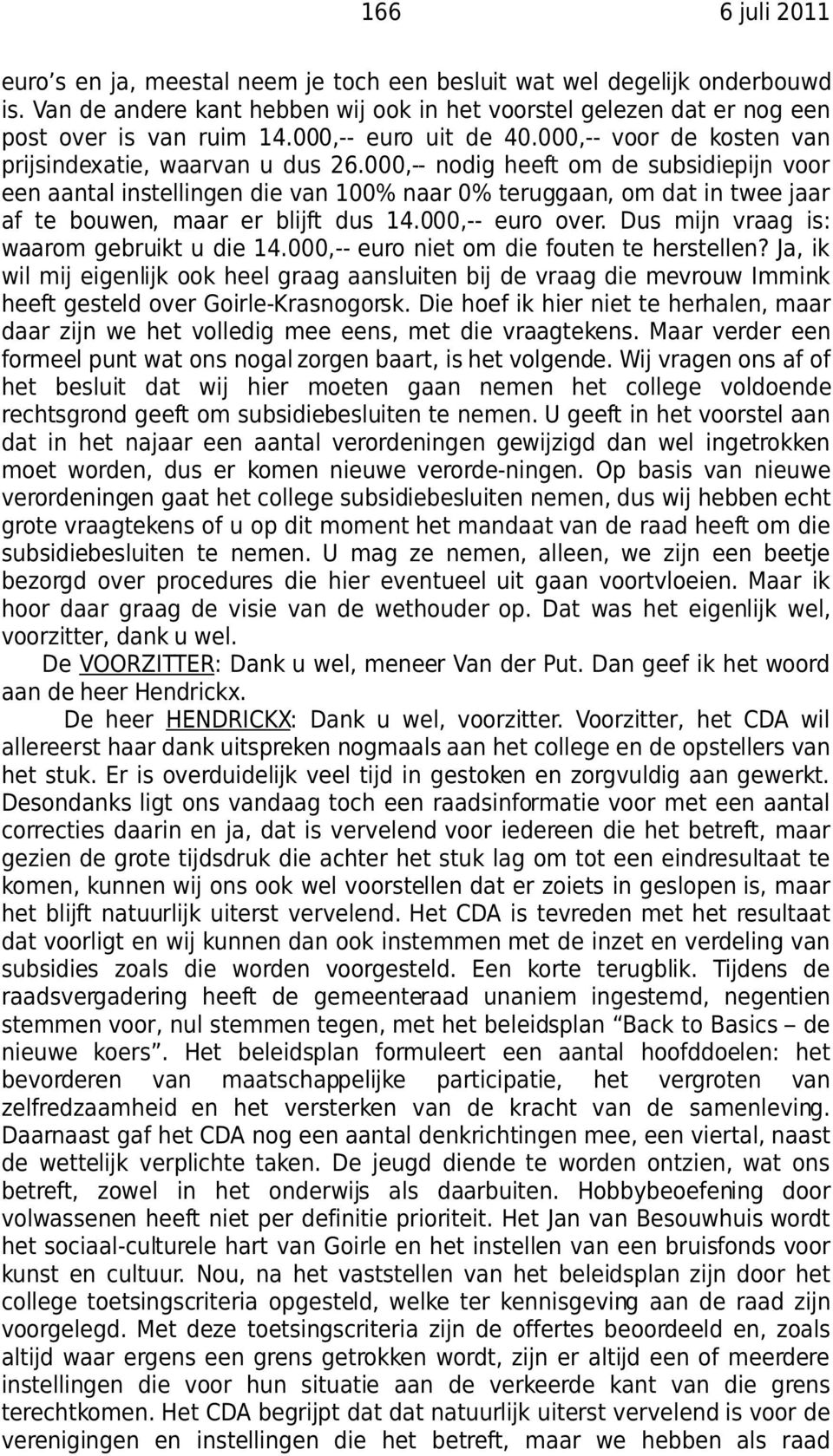 000,-- nodig heeft om de subsidiepijn voor een aantal instellingen die van 100% naar 0% teruggaan, om dat in twee jaar af te bouwen, maar er blijft dus 14.000,-- euro over.