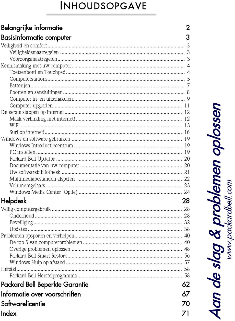 .. 12 Maak verbinding met internet!... 12 WiFi... 13 Surf op internet!... 16 Windows en software gebruiken... 19 Windows Introductiecentrum... 19 PC instellen... 19 Packard Bell Updator.