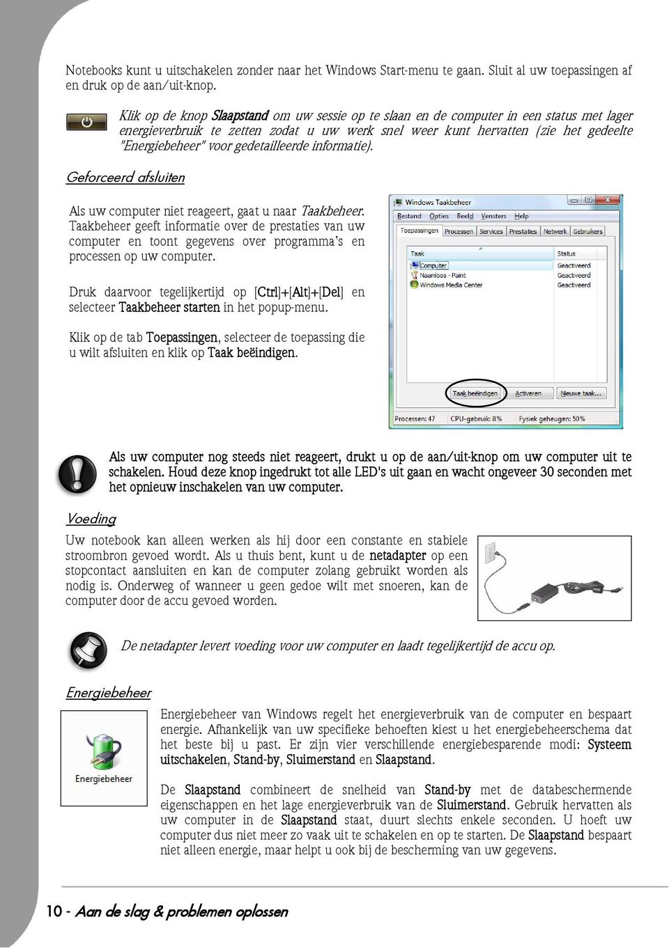 gedetailleerde informatie). Geforceerd afsluiten Als uw computer niet reageert, gaat u naar Taakbeheer.